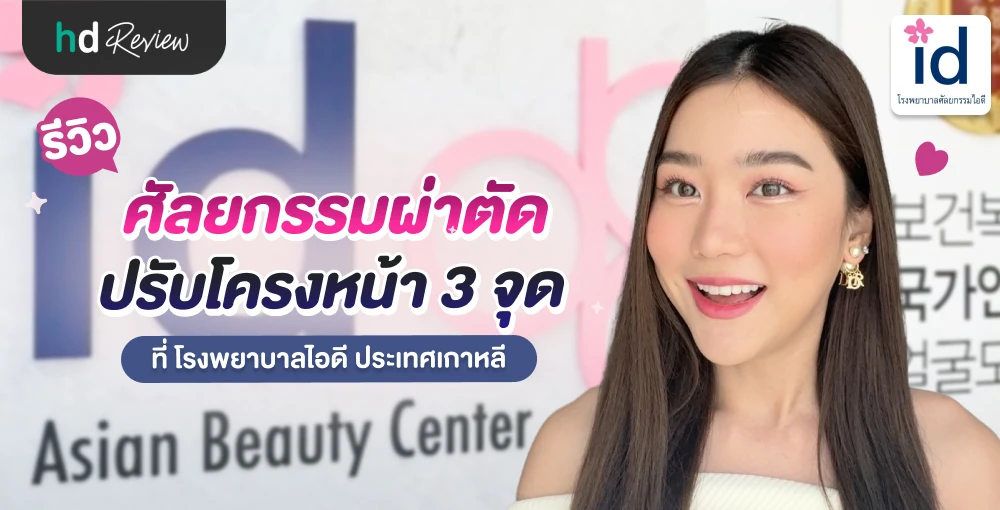 รีวิวศัลยกรรมปรับโครงหน้า ที่โรงพยาบาลไอดี ประเทศเกาหลี | Hdmall